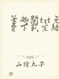 笔趣阁txt免费下载完结全本