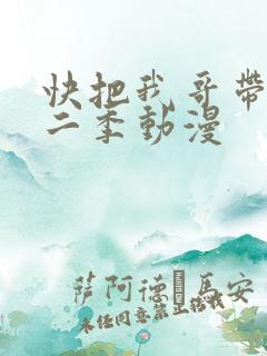 快把我哥带走第二季动漫