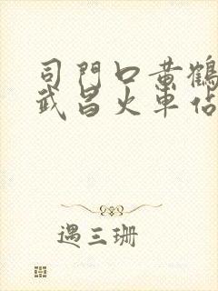 司门口黄鹤楼到武昌火车站地铁