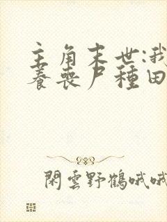 主角末世:我靠养丧尸种田的小说