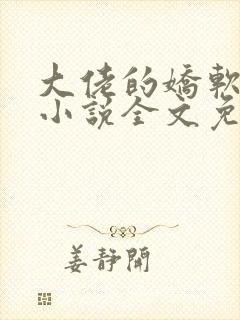 大佬的娇软美人小说全文免费阅读