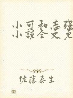 小可和志强阿梅小说全文免费阅读无弹窗