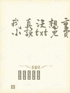 我真没想重生啊小说txt免费下载