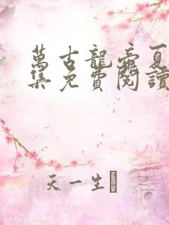 万古龙帝夏宇全集免费阅读