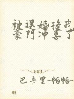 被退婚后我嫁入豪门冲喜了 免费阅读小说