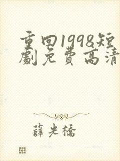 重回1998短剧免费高清完整版