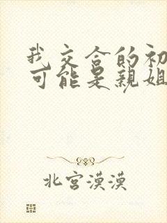 我交合的初恋不可能是亲姐姐