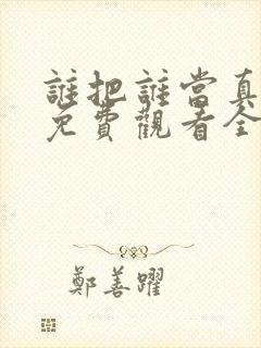 谁把谁当真漫画免费观看全集无删减