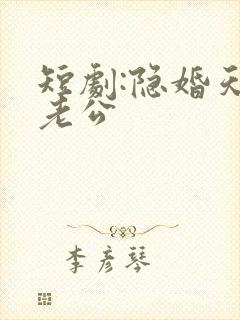 短剧:隐婚天价老公