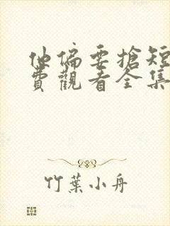 他偏要抢短剧免费观看全集完整版