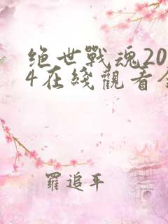 绝世战魂2024在线观看全集免费播放