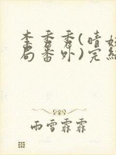 李秀秀(晴姨结局番外)完结阅读无弹窗