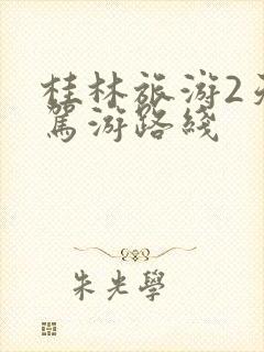 桂林旅游2天自驾游路线