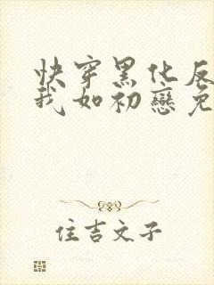 快穿黑化反派待我如初恋免费阅读