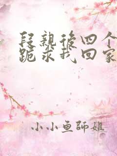 段亲后四个姐姐跪求我回家