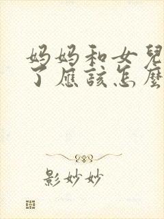 妈妈和女儿吵架了应该怎么化解矛盾