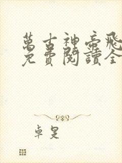 万古神帝飞天鱼免费阅读全文作者