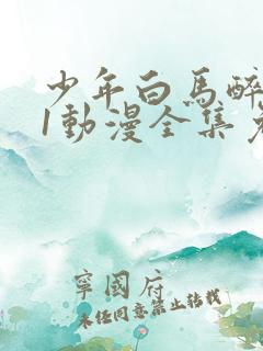 少年白马醉春风1动漫全集免费观看