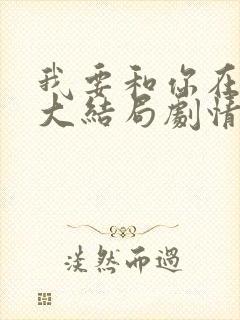 我要和你在一起大结局剧情