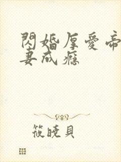 闪婚厚爱帝少宠妻成瘾