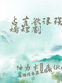 占有欲很强的病娇短剧