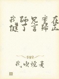 我师兄实在太稳健了言归正传小说最新