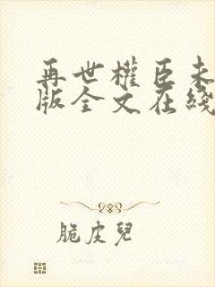 再世权臣未删减版全文在线阅读