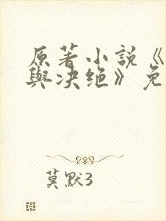 原著小说《缱绻与决绝》免费阅读