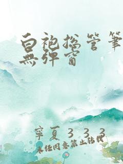 白袍总管笔趣阁无弹窗