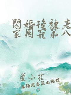 闪婚后被老公全家团宠第八集