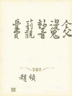 爱莉动漫全集免费观看鬼父