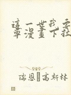 这一世我要当至尊漫画下拉六