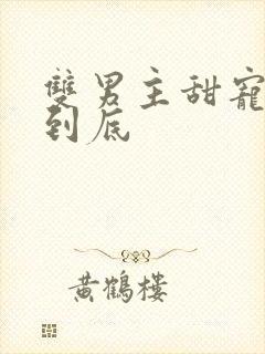 双男主甜宠一更到底