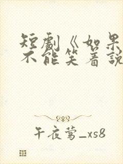 短剧《如果告别不能笑着说》