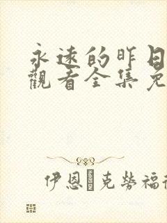 永远的昨日在线观看全集免费播放