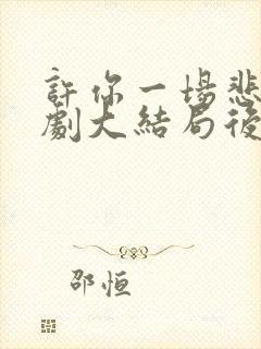 许你一场悲欢短剧大结局后续