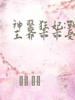 神医狂妃:战神王爷乖乖受宠 叶轻狂