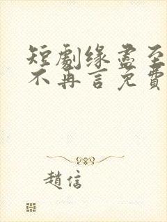 短剧缘尽至此爱不再言免费观看