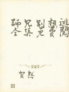 师兄别想逃漫画全集免费阅读