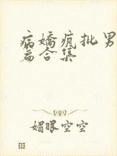 病娇疯批男主短篇合集