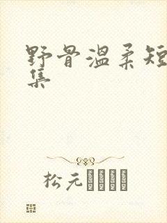 野骨温柔短剧合集