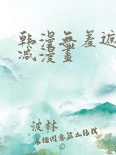 韩漫无羞遮无删减漫画