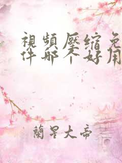 视频压缩免费软件哪个好用