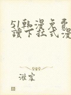 51韩漫免费阅读下拉式漫画