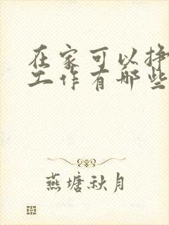 在家可以挣钱的工作有哪些