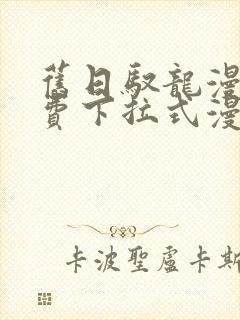 旧日驭龙漫画免费下拉式漫画星球