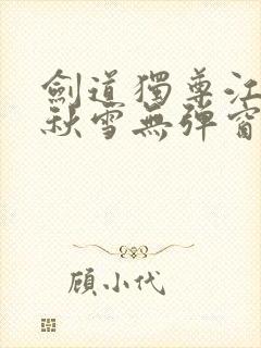 剑道独尊江尘段秋雪无弹窗笔趣阁