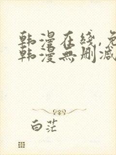 韩漫在线,免费韩漫无删减动漫大全,每日