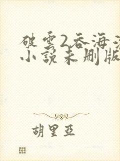 破云2吞海淮上小说未删版下载txt