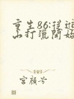 重生86:从进山打猎开始发家致富下载